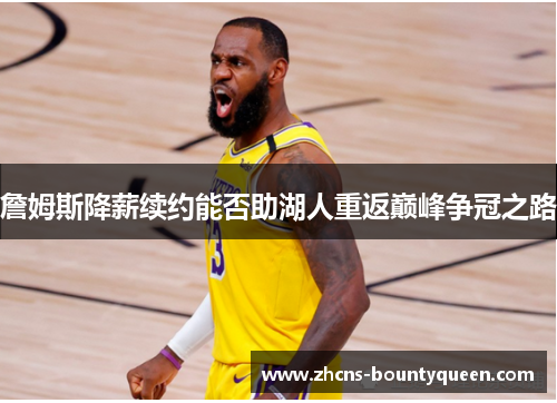 詹姆斯降薪续约能否助湖人重返巅峰争冠之路