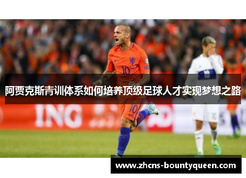 阿贾克斯青训体系如何培养顶级足球人才实现梦想之路
