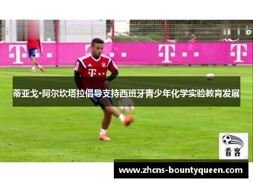 蒂亚戈·阿尔坎塔拉倡导支持西班牙青少年化学实验教育发展