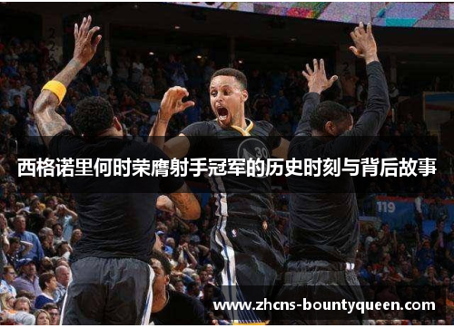 西格诺里何时荣膺射手冠军的历史时刻与背后故事