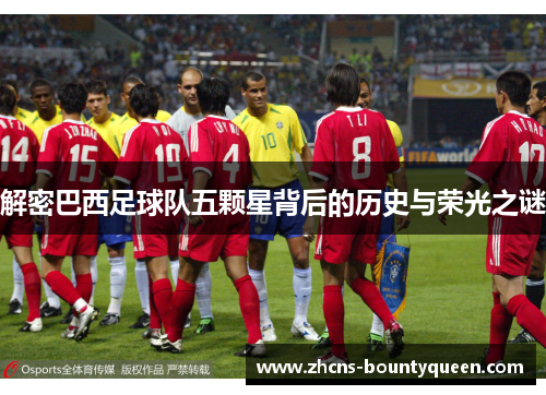 解密巴西足球队五颗星背后的历史与荣光之谜
