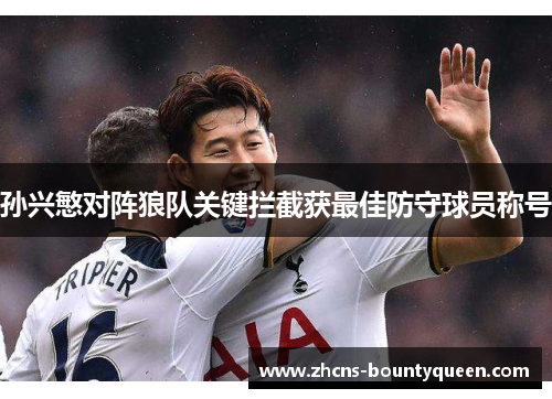 孙兴慜对阵狼队关键拦截获最佳防守球员称号 孙兴慜对阵狼队关键拦截获最佳防守球员称号