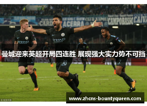 曼城迎来英超开局四连胜 展现强大实力势不可挡 曼城迎来英超开局四连胜 展现强大实力势不可挡