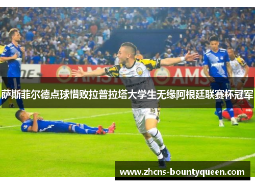 萨斯菲尔德点球惜败拉普拉塔大学生无缘阿根廷联赛杯冠军 萨斯菲尔德点球惜败拉普拉塔大学生无缘阿根廷联赛杯冠军