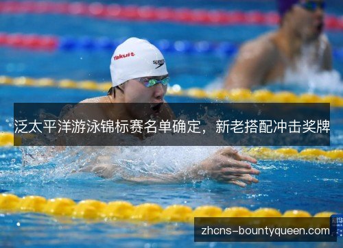 泛太平洋游泳锦标赛名单确定，新老搭配冲击奖牌